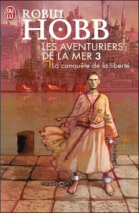 Hobb, Robin [Hobb, Robin] — Aventuriers de la mer - 03 - La conquete de la liberte