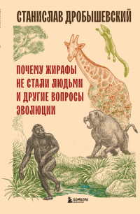 Станислав Владимирович Дробышевский — Почему жирафы не стали людьми и другие вопросы эволюции