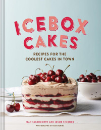 Jean Sagendorph & Jessie Sheehan [Sagendorph, Jean & Sheehan, Jessie] — Icebox Cakes: Recipes for the Coolest Cakes in Town