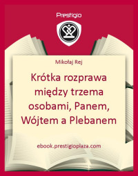 Mikołaj Rej — Krótka rozprawa między trzema osobami, Panem, Wójtem a Plebanem