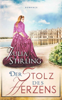 Julia Stirling — Der Stolz des Herzens: ein historischer Liebesroman - Liebe am Exilhof Buch 4 (German Edition)