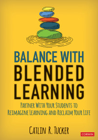 Catlin R. Tucker; — Balance With Blended Learning