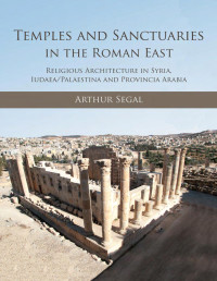 Arthur Segal — NIP: Temples and Sanctuaries in the Roman East: Religious Architecture in Syria, Iudaea/Palaestina and Provincia Arabia