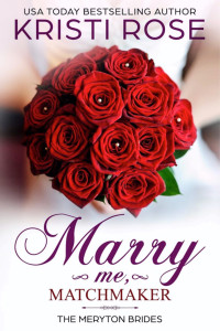 Kristi Rose — Marry Me, Matchmaker (The Meryton Brides Book 5)