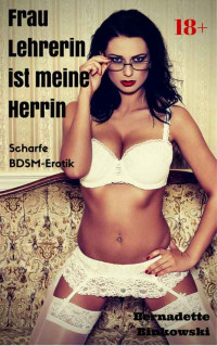 Binkowski, Bernadette — Frau Lehrerin ist meine Herrin · Scharfe BDSM-Erotik