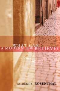 Gilbert S. Rosenthal; — What Can a Modern Jew Believe?