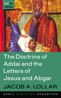 Jacob A. Lollar; — The Doctrine of Addai and the Letters of Jesus and Abgar