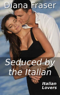 Diana Fraser — Seduced by the Italian (Italian Lovers)