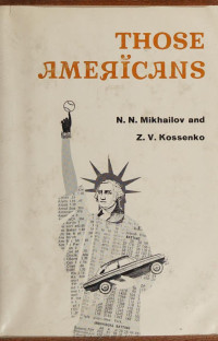 Mikhaĭlov, N. N ; Z.V. Kossenko — Those Americans: A Travelogue