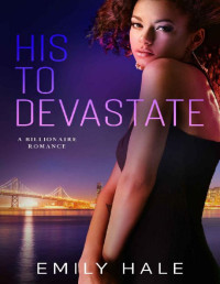 Emily Hale — His to Devastate: A Billionaire Romance (Lee Family Billionaires Book 4)