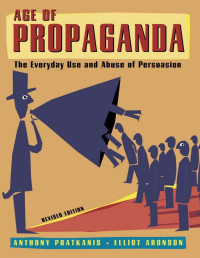 Anthony R. Pratkanis & Elliot Aronson — Age of Propaganda: The Everyday Use and Abuse of Propaganda - PDFDrive.com