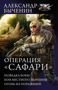 Александр Павлович Быченин — Операция «Сафари»: Разведка боем. Бои местного значения. Огонь на поражение (сборник)