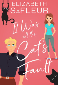Elizabeth SaFleur — It Was All The Cat’s Fault: A Romantic Comedy