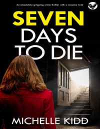 MICHELLE KIDD — SEVEN DAYS TO DIE an absolutely gripping crime thriller with a massive twist (Detective Inspector Jack MacIntosh Mysteries Book 1)