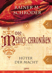 Schröder, Rainer [Schröder, Rainer] — [Medici Chroniken 01] • Hüter der Macht
