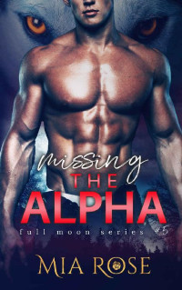 Mia Rose — Missing the Alpha (Full Moon Series Book 5)