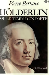 Pierre Bertaux — Hölderlin ou le temps d'un poète