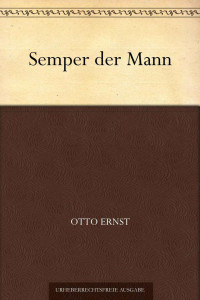 Ernst, Otto — Semper der Mann