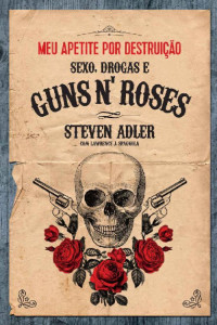 Steven Adler & Lawrence J. Spagnola — Meu apetite por destruição: Sexo, Drogas e Guns N' Roses