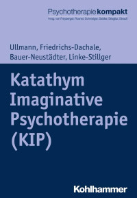 Harald Ullmann & Andrea Friedrichs-Dachale & Waltraut Bauer-Neustädter & Ulrike Linke-Stillger — Katathym Imaginative Psychotherapie (KIP)