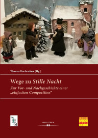 Thomas Hochradner (Hg.) — Wege zu „Stille Nacht“. Zur Vor- und Nachgeschichte einer „einfachen Composition“