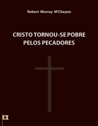 William Teixeira — Cristo Tornou-se Pobre pelos Pecadores - Robert Murray M'Cheyne