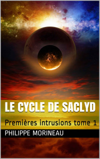Philippe MORINEAU — Le Cycle de Saclyd: Premières intrusions tome 1 (les Chroniques de l'Uchronomicon)