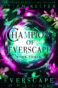 Dylan Keefer [Keefer, Dylan] — Champion of Everscape: A Fantasy GameLit RPG Adventure (Everscape Online Book 3)
