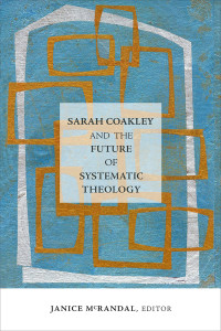 Janice McRandal — Sarah Coakley and the Future of Systematic Theology