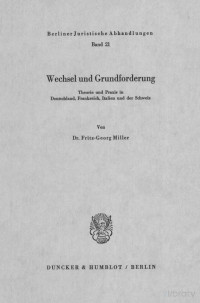 Fritz-Georg Miller — Wechsel und Grundforderung: Theorie und Praxis in Deutschland, Frankreich, Italien und der Schweiz Berliner juristische Abhandlungen (Т. 21),