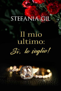 Stefania Gil — Il mio ultimo: Sì, lo voglio!: Una storia d'amore spontanea e divertente come la sua protagonista. (Italian Edition)
