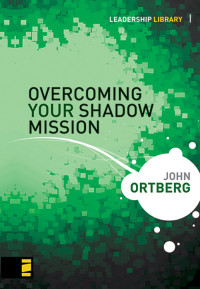 John Ortberg; — Overcoming Your Shadow Mission