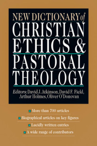 Holmes, Arthur F.;O'Donovan, Oliver.;Atkinson, David John;Field, David; — New Dictionary of Christian Ethics & Pastoral Theology