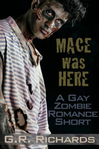 G.R. Richards — Mace Was Here: A Gay Zombie Romance Short