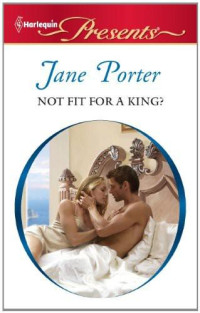 Jane Porter — Not Fit for a King? (Mills & Boon Modern)