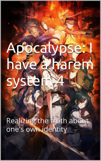 JIANG, XIANCHEN — Apocalypse: I have a harem system: Realizing the truth about one's own identity