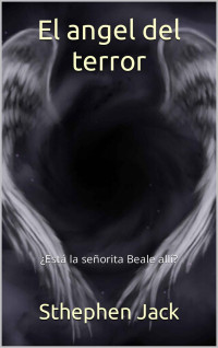 Sthephen Jack — El angel del terror: ¿Está la señorita Beale allí? (Spanish Edition)