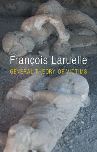 Fran?ois Laruelle — General Theory of Victims