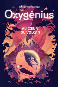 Dominique Pérot-Poussielgue — Oxygénius T1 : Au cœur du volcan