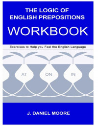 J. Moore — The Logic of English Prepositions Workbook