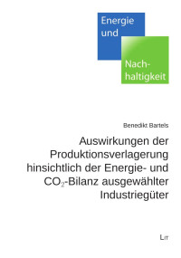 Benedikt Bartels — Auswirkungen der Produktionsverlagerung hinsichtlich der Energie- und CO2-Bilanz ausgewählter Industriegüter