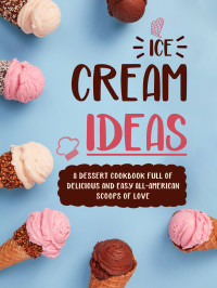 Press, BookSumo — Ice Cream Ideas: A Dessert Cookbook Full of Delicious and Easy All-American Scoops of Love