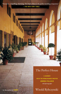 Witold Rybczynski — The Perfect House: A Journey With Renaissance Master Andrea Palladio