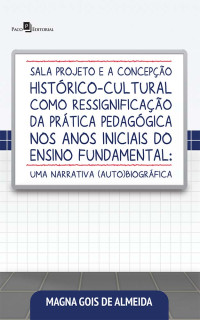 Magna Gois de Almeida; — Sala projeto e a concepo histrico-cultural como ressignificao da prtica pedaggica nos anos iniciais do ensino fundamental