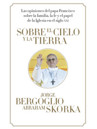 Jorge Bergoglio — Sobre El Cielo Y La Tierra