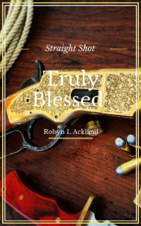 Robyn L. Ackland [Ackland, Robyn L.] — Truly Blessed (Straight Shot #1)