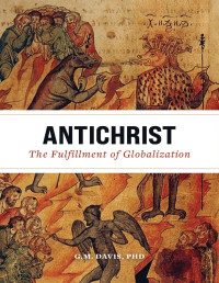Davis, G. M. — Antichrist: The Fulfillment of Globalization: The Ancient Church and the End of History