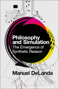 Manuel DeLanda — Philosophy and Simulation: The Emergence of Synthetic Reason