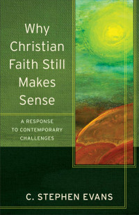 Evans, C. Stephen.; — Why Christian Faith Still Makes Sense (Acadia Studies in Bible and Theology)