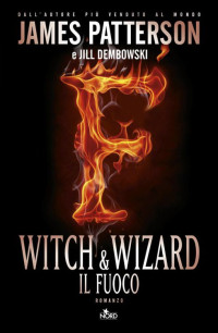 Patterson, James & Dembowski, Jill — Witch & wizard - Il fuoco